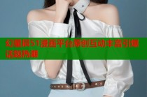 幻星辰51漫画平台原创互动丰富引爆话题热潮