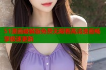 51漫画破解版免费无限看高清漫画畅享极速更新