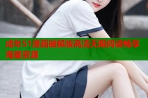 成年51漫画破解版高清无限阅读畅享海量资源