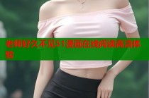 老师好久不见51漫画在线阅读高清体验