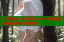 51漫画app下载安装 www 免费海量漫画高清同步阅读体验
