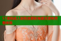 51漫画成人版极速更新海量资源免费看体验