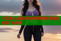 51漫画vip邀请码免费领取畅享海量漫画无广告体验