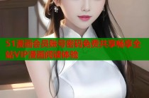 51漫画会员账号密码免费共享畅享全站VIP漫画阅读体验