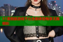 51漫画禁游戏平台全新体验畅享无限精彩