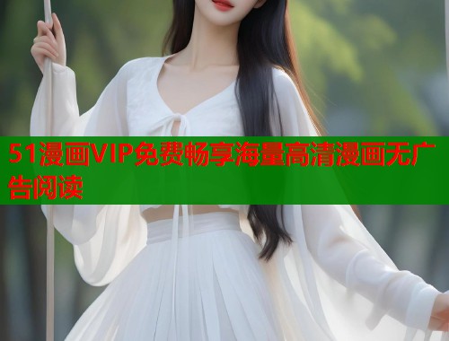 51漫画VIP免费畅享海量高清漫画无广告阅读  第1张