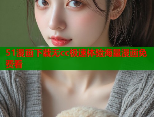 51漫画下载无cc极速体验海量漫画免费看  第2张