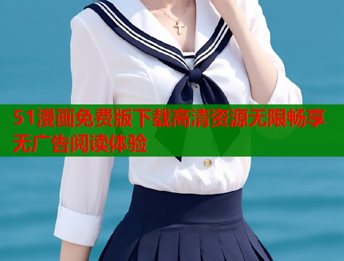 51漫画免费版下载高清资源无限畅享无广告阅读体验  第1张