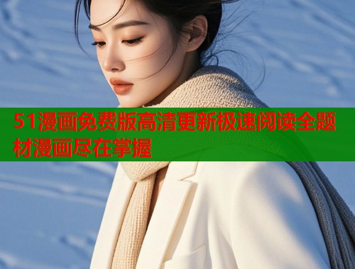 51漫画免费版高清更新极速阅读全题材漫画尽在掌握  第2张