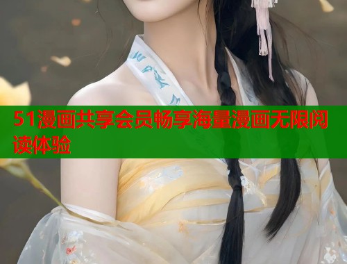 51漫画共享会员畅享海量漫画无限阅读体验  第1张