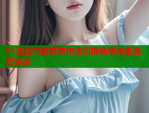 51漫画内置菜单快速切换畅享海量漫画资源  第1张
