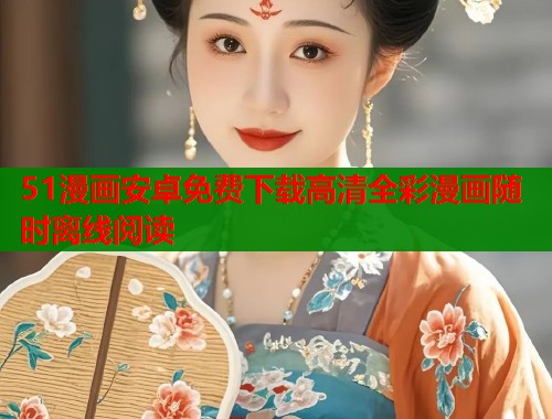 51漫画安卓免费下载高清全彩漫画随时离线阅读  第1张