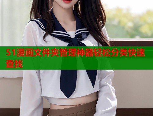 51漫画文件夹管理神器轻松分类快速查找  第2张