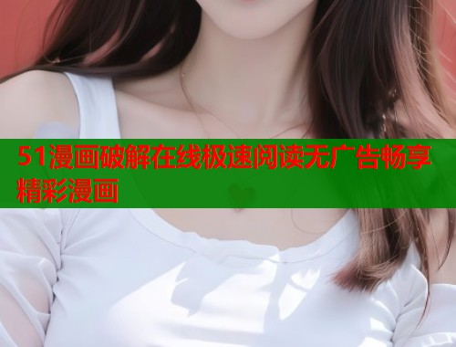 51漫画破解在线极速阅读无广告畅享精彩漫画  第2张