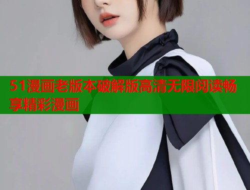 51漫画老版本破解版高清无限阅读畅享精彩漫画  第2张