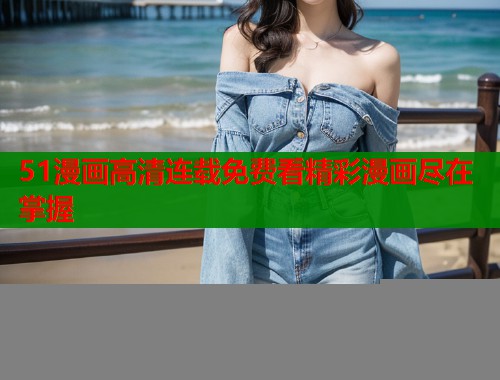 51漫画高清连载免费看精彩漫画尽在掌握  第1张
