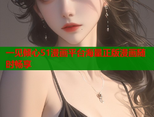 一见倾心51漫画平台海量正版漫画随时畅享  第1张
