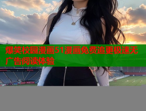 爆笑校园漫画51漫画免费追更极速无广告阅读体验  第1张