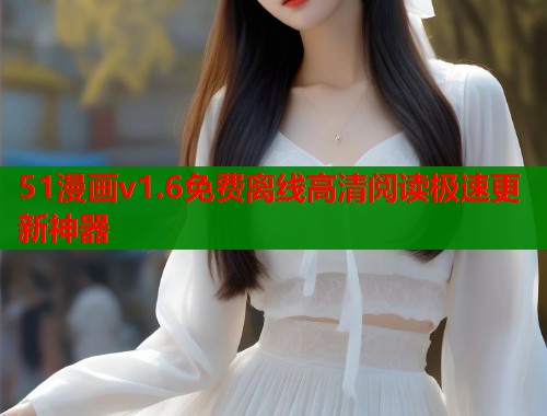51漫画v1.6免费离线高清阅读极速更新神器  第2张