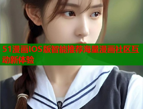51漫画IOS版智能推荐海量漫画社区互动新体验  第1张