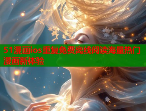 51漫画ios重复免费离线阅读海量热门漫画新体验  第1张