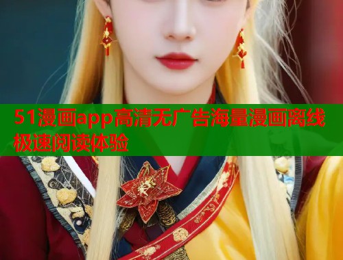 51漫画app高清无广告海量漫画离线极速阅读体验  第1张