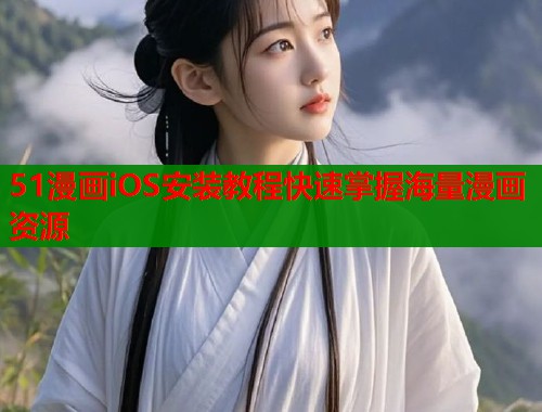 51漫画iOS安装教程快速掌握海量漫画资源  第2张