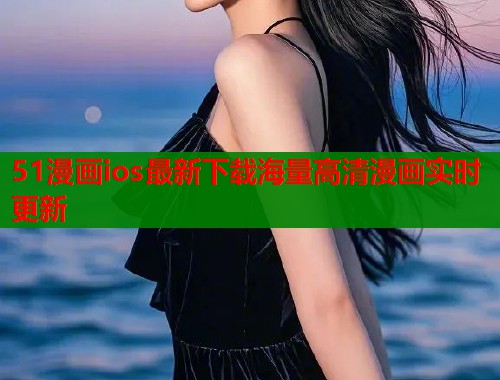 51漫画ios最新下载海量高清漫画实时更新  第1张