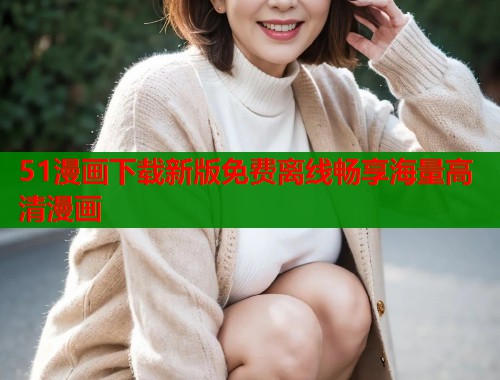 51漫画下载新版免费离线畅享海量高清漫画  第1张