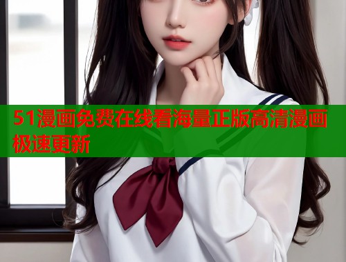 51漫画免费在线看海量正版高清漫画极速更新  第1张