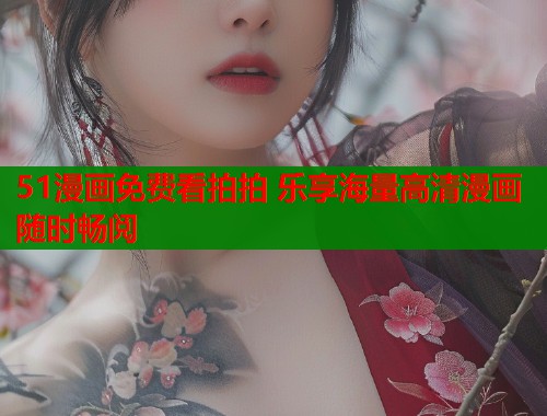 51漫画免费看拍拍 乐享海量高清漫画随时畅阅  第1张