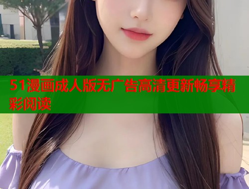 51漫画成人版无广告高清更新畅享精彩阅读  第1张