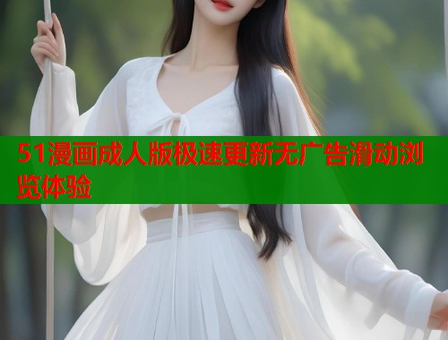 51漫画成人版极速更新无广告滑动浏览体验  第2张