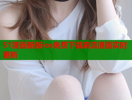 51漫画新版ios免费下载高清漫画实时更新  第1张