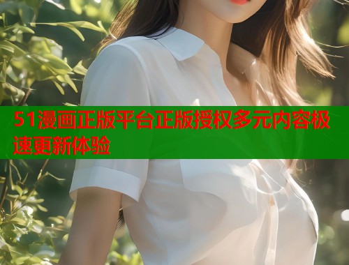51漫画正版平台正版授权多元内容极速更新体验  第1张