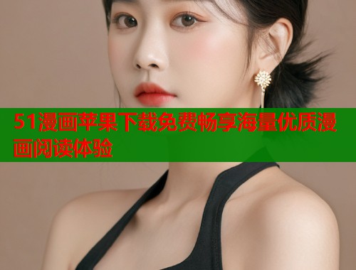 51漫画苹果下载免费畅享海量优质漫画阅读体验  第1张