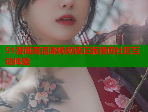 51漫画高清流畅阅读正版漫画社区互动体验  第1张