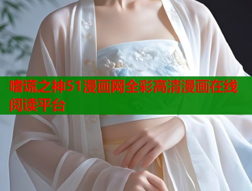嗜谎之神51漫画网全彩高清漫画在线阅读平台  第2张